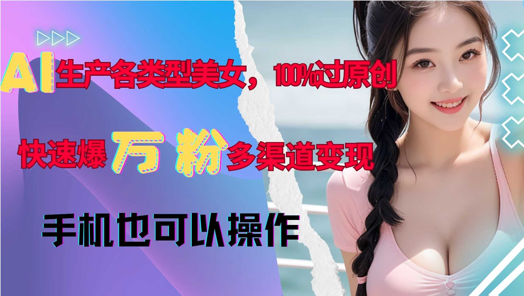 AI生产各类型美女，100%过原创，快速爆万粉，多渠道变现，新手可做远创网-专注分享副业落地实操课程 – 全网首发_高质量项目输出远创网