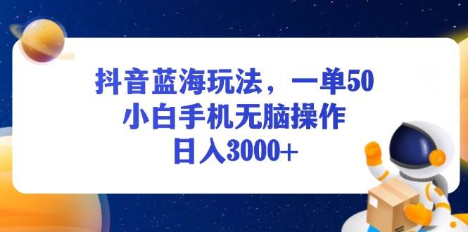 （13507期）抖音蓝海玩法，一单50，小白手机无脑操作，日入3000+远创网-专注分享副业落地实操课程 – 全网首发_高质量项目输出远创网