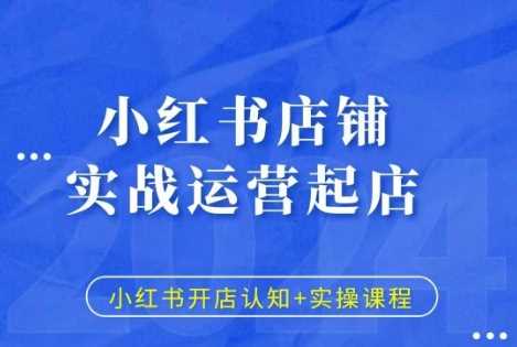 小红书店铺实战运营起店，小红书开店认知+实操课程远创网-专注分享副业落地实操课程 – 全网首发_高质量项目输出远创网