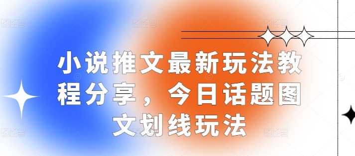 1小说推文最新玩法教程分享，今日话题图文划线玩法远创网-专注分享副业落地实操课程 – 全网首发_高质量项目输出远创网