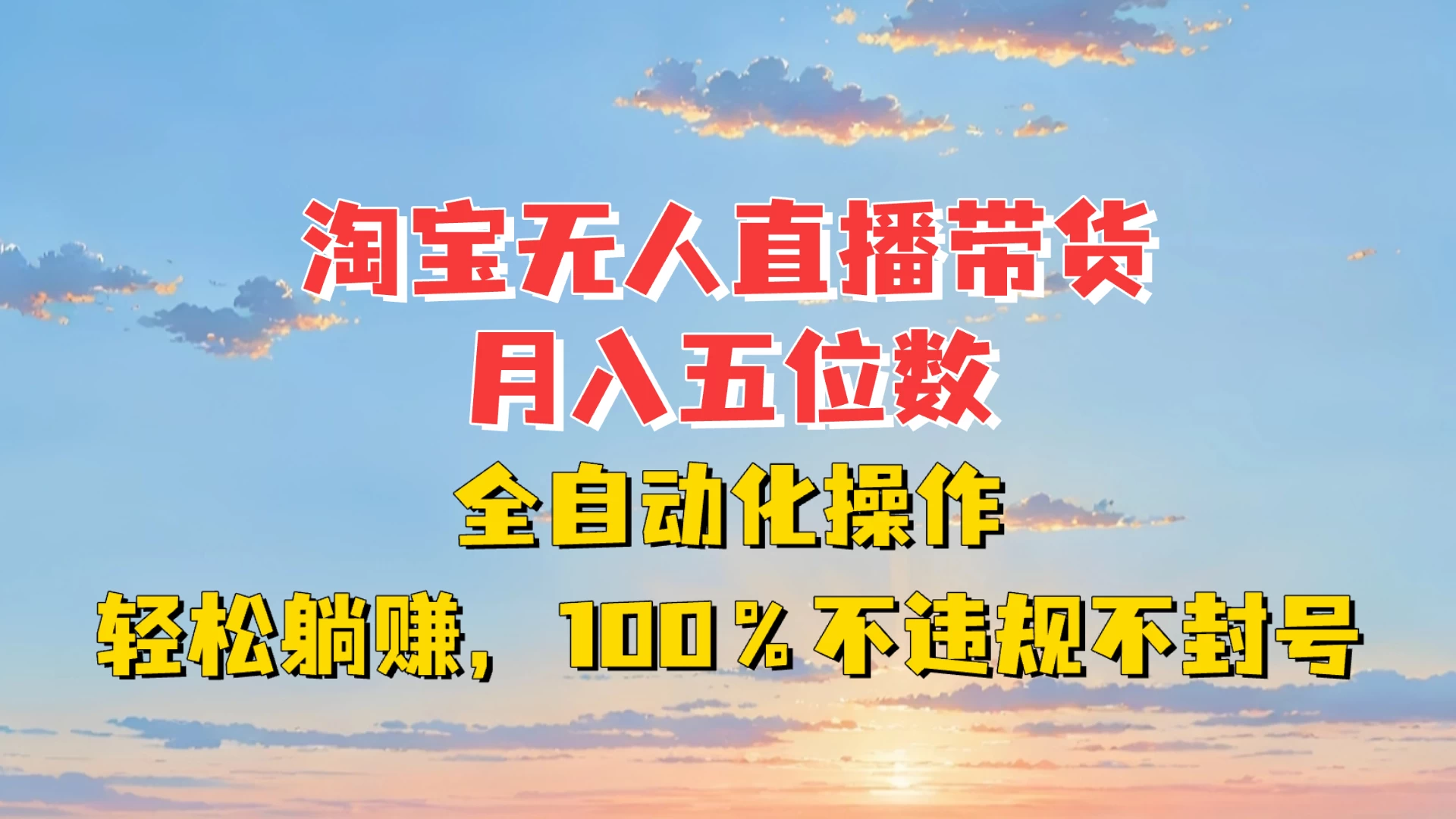 淘宝无人直播带货，月入五位数，全自动化操作，轻松躺赚，100%不违规不封号远创网-专注分享副业落地实操课程 – 全网首发_高质量项目输出远创网