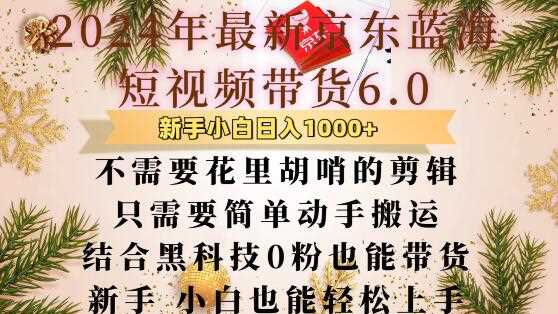 最新京东蓝海短视频带货6.0.不需要花里胡哨的剪辑只需要简单动手搬运结合黑科技0粉也能带货【揭秘】远创网-专注分享副业落地实操课程 – 全网首发_高质量项目输出远创网