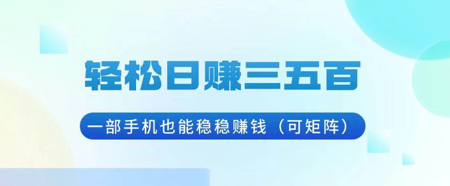 （13556期）轻松日赚三五百，一部手机也能稳稳赚钱（可矩阵）远创网-专注分享副业落地实操课程 – 全网首发_高质量项目输出远创网