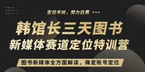 3天图书新媒体定位训练营，三天直播课，全方面解读，确定账号定位远创网-专注分享副业落地实操课程 – 全网首发_高质量项目输出远创网