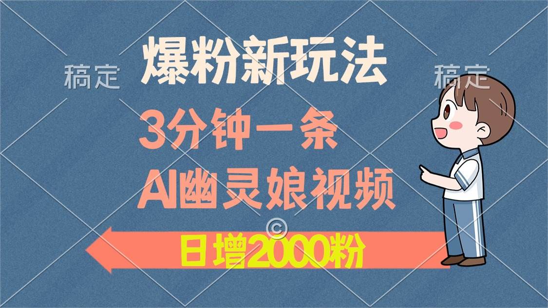（13563期）爆粉新玩法，3分钟一条AI幽灵娘视频，日涨2000粉丝，多种变现方式远创网-专注分享副业落地实操课程 – 全网首发_高质量项目输出远创网