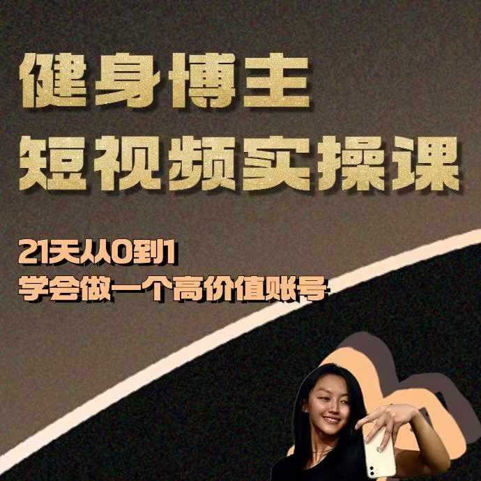 健身博主短视频实操课——21天从0到1学会做一个高价值账号远创网-专注分享副业落地实操课程 – 全网首发_高质量项目输出远创网