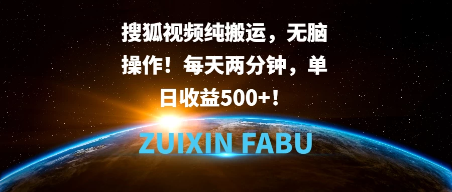 搜狐视频纯搬运，无脑操作！每天两分钟，单日收益500+！远创网-专注分享副业落地实操课程 – 全网首发_高质量项目输出远创网