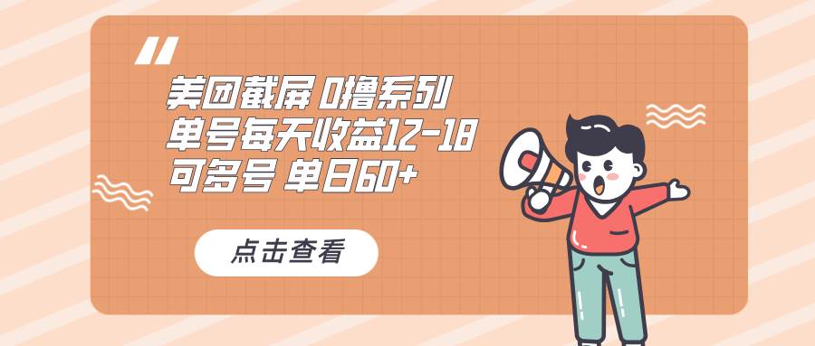 （13569期）0撸系列 美团截屏 单号12-18 单日60+ 可批量远创网-专注分享副业落地实操课程 – 全网首发_高质量项目输出远创网
