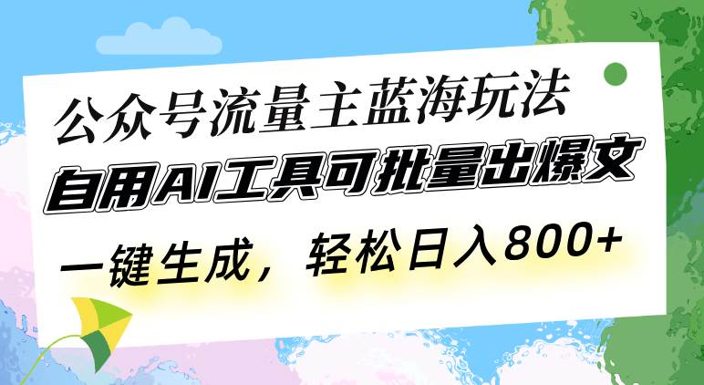 （13570期）公众号流量主蓝海玩法 自用AI工具可批量出爆文，一键生成，轻松日入800远创网-专注分享副业落地实操课程 – 全网首发_高质量项目输出远创网