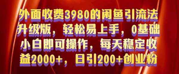 外面收费3980的闲鱼引流法，轻松易上手,0基础小白即可操作，日引200+创业粉的保姆级教程【揭秘】远创网-专注分享副业落地实操课程 – 全网首发_高质量项目输出远创网