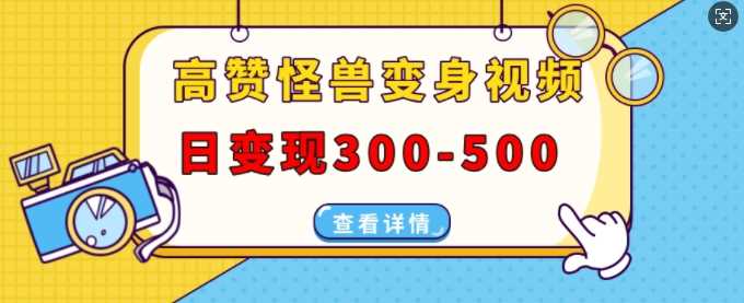 高赞怪兽变身视频制作，日变现300-500，多平台发布(抖音、视频号、小红书)远创网-专注分享副业落地实操课程 – 全网首发_高质量项目输出远创网