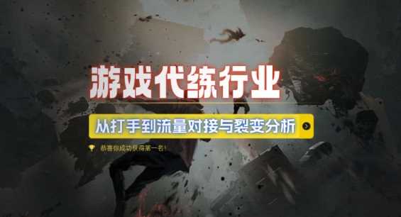 游戏代练行业，从打手到流量对接与裂变分析远创网-专注分享副业落地实操课程 – 全网首发_高质量项目输出远创网