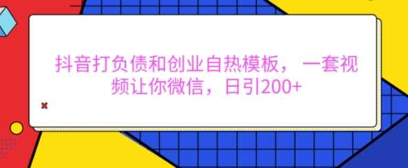 抖音打负债和创业自热模板， 一套视频让你微信，日引200+【揭秘】远创网-专注分享副业落地实操课程 – 全网首发_高质量项目输出远创网