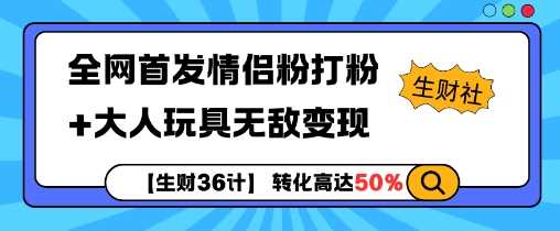 【生财36计】全网首发情侣粉打粉+大人玩具无敌变现远创网-专注分享副业落地实操课程 – 全网首发_高质量项目输出远创网