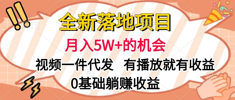 全新落地项目，月入5W+的机会，视频一键代发，有播放就有收益，0基础躺赚收益远创网-专注分享副业落地实操课程 – 全网首发_高质量项目输出远创网