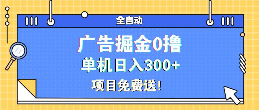 （13585期）广告掘金0撸项目免费送，单机日入300+远创网-专注分享副业落地实操课程 – 全网首发_高质量项目输出远创网