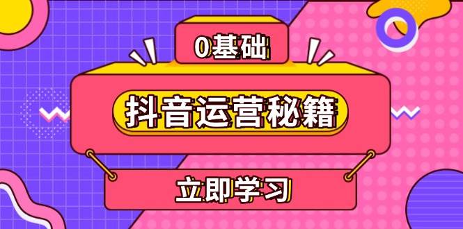（13589期）抖音运营秘籍，内容定位，打造个人IP，提升变现能力, 助力账号成长远创网-专注分享副业落地实操课程 – 全网首发_高质量项目输出远创网