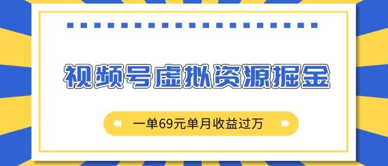外面收费2980的项目，视频号虚拟资源掘金，一单69元单月收益过W【揭秘】远创网-专注分享副业落地实操课程 – 全网首发_高质量项目输出远创网