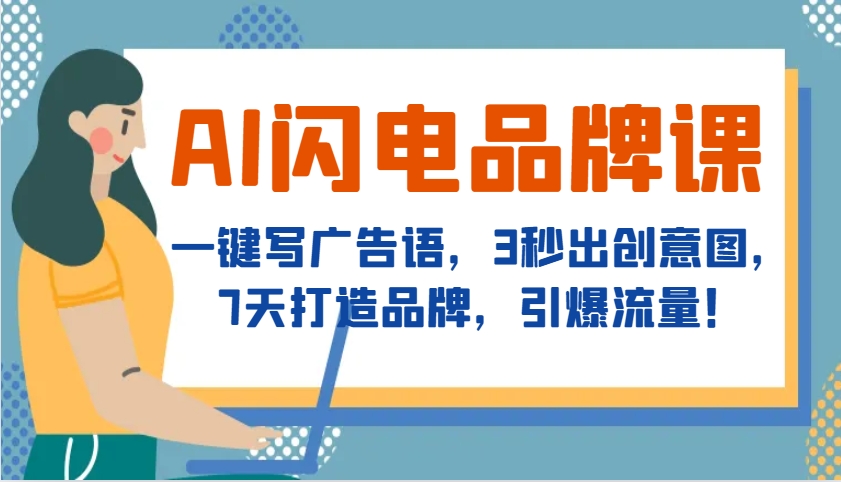 AI闪电品牌课，一键写广告语，3秒出创意图，7天打造品牌，引爆流量！远创网-专注分享副业落地实操课程 – 全网首发_高质量项目输出远创网