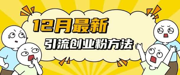 12月最新引流创业粉方法，方法非常简单，适用于多平台远创网-专注分享副业落地实操课程 – 全网首发_高质量项目输出远创网