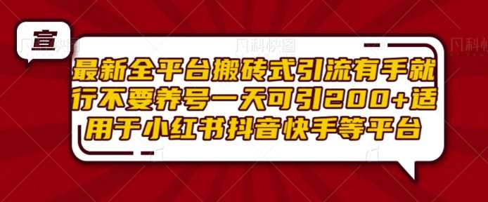 最新全平台搬砖式引流有手就行不要养号一天可引200+项目粉适用于小红书抖音快手等平台远创网-专注分享副业落地实操课程 – 全网首发_高质量项目输出远创网