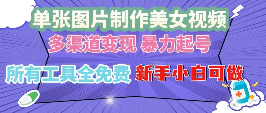 （13610期）单张图片作美女视频 ，多渠道变现 暴力起号，所有工具全免费 ，新手小…远创网-专注分享副业落地实操课程 – 全网首发_高质量项目输出远创网