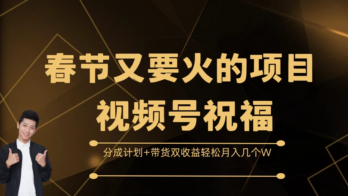 春节又要火的项目视频号祝福，分成计划+带货双收益，轻松月入几个W远创网-专注分享副业落地实操课程 – 全网首发_高质量项目输出远创网