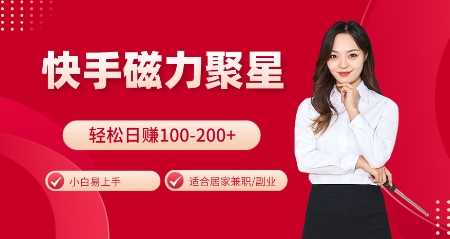 快手磁力聚星火爆全网，小白易上手，轻松日入100-200+，居家操作-更新玩法【揭秘】远创网-专注分享副业落地实操课程 – 全网首发_高质量项目输出远创网
