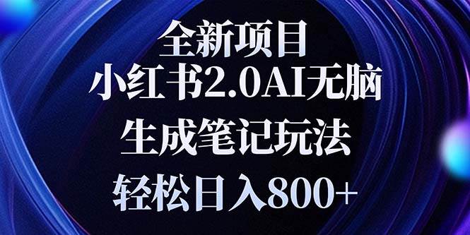 （13617期）全新小红书2.0无脑生成笔记玩法轻松日入800+小白新手简单上手操作远创网-专注分享副业落地实操课程 – 全网首发_高质量项目输出远创网