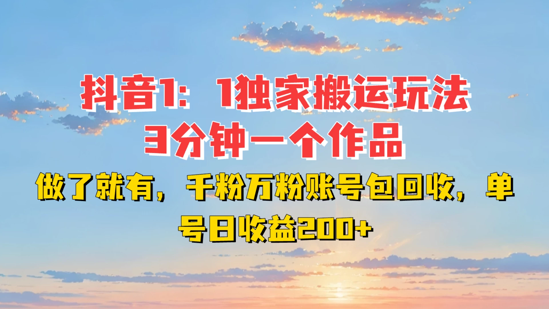 抖音1:1独家搬运玩法，3分钟一个作品，做了就有，千粉万粉账号包回收，单号日收益200+远创网-专注分享副业落地实操课程 – 全网首发_高质量项目输出远创网