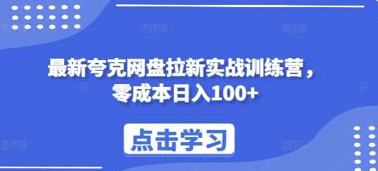 最新夸克网盘拉新实战训练营，零成本日入100+远创网-专注分享副业落地实操课程 – 全网首发_高质量项目输出远创网