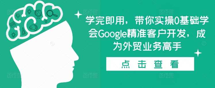 学完即用，带你实操0基础学会Google精准客户开发，成为外贸业务高手远创网-专注分享副业落地实操课程 – 全网首发_高质量项目输出远创网