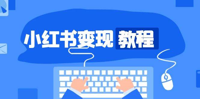 小红书变现教程，精准账号定位，开启赚钱之旅，打造爆款账号远创网-专注分享副业落地实操课程 – 全网首发_高质量项目输出远创网