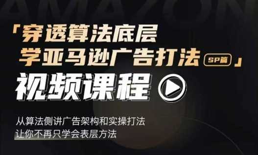 穿透算法底层，学亚马逊广告打法SP篇，从算法侧讲广告架构和实操打法，让你不再只学会表层方法远创网-专注分享副业落地实操课程 – 全网首发_高质量项目输出远创网