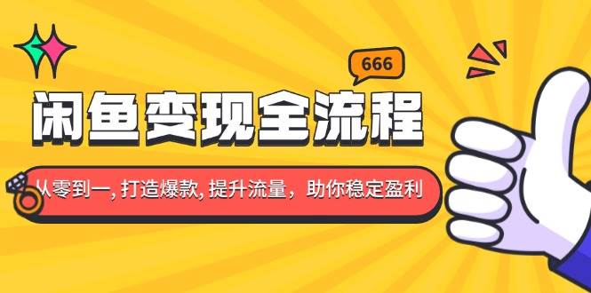（13677期）闲鱼变现全流程：你从零到一, 打造爆款, 提升流量，助你稳定盈利远创网-专注分享副业落地实操课程 – 全网首发_高质量项目输出远创网