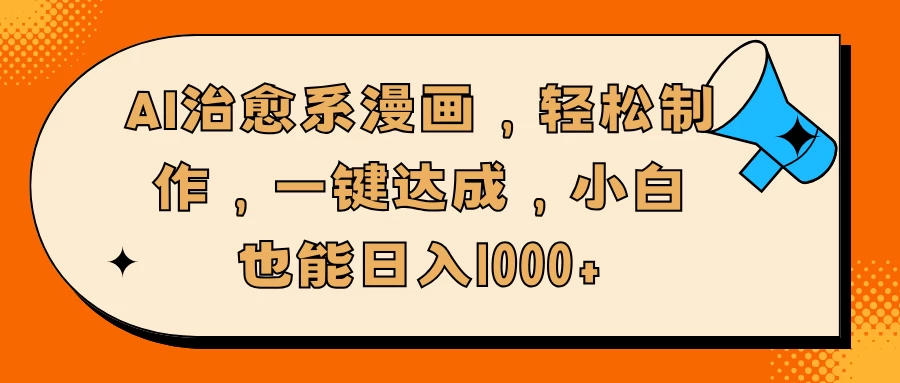 AI治愈系漫画，轻松制作，一键达成，小白也能日入1000+远创网-专注分享副业落地实操课程 – 全网首发_高质量项目输出远创网