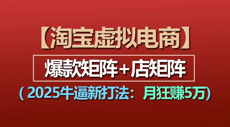 【淘宝虚拟项目】2025牛X新打法：爆款矩阵+店矩阵，月狂赚5万远创网-专注分享副业落地实操课程 – 全网首发_高质量项目输出远创网