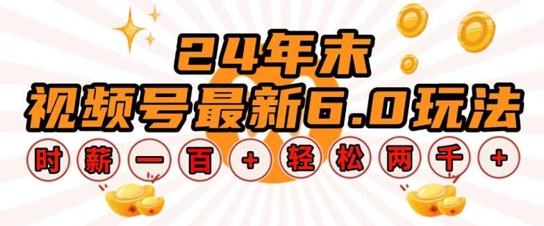 24年末视频号最新6.0玩法，单设备时薪100+，无脑批量放大，轻松日入多张【揭秘】远创网-专注分享副业落地实操课程 – 全网首发_高质量项目输出远创网