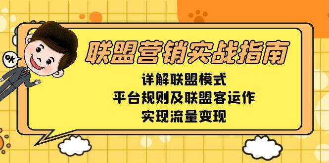 联盟营销实战指南，详解联盟模式、平台规则及联盟客运作，实现流量变现远创网-专注分享副业落地实操课程 – 全网首发_高质量项目输出远创网