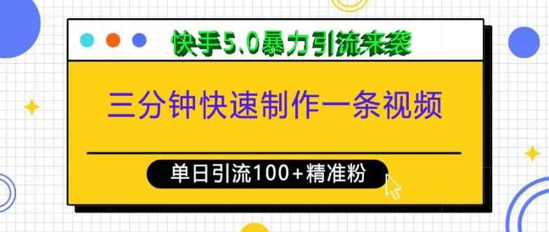 三分钟快速制作一条视频，单日引流100+精准创业粉，快手5.0暴力引流玩法来袭远创网-专注分享副业落地实操课程 – 全网首发_高质量项目输出远创网
