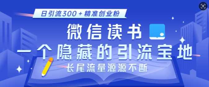 微信读书，一个隐藏的引流宝地，不为人知的小众打法，日引流300+精准创业粉，长尾流量源源不断远创网-专注分享副业落地实操课程 – 全网首发_高质量项目输出远创网