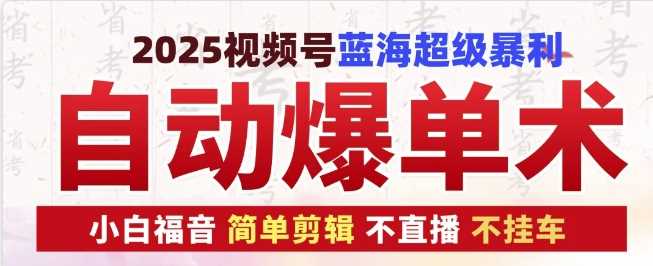 2025视频号蓝海超级暴利自动爆单术1.0 ，小白褔音 简单剪辑 不直播 不挂车远创网-专注分享副业落地实操课程 – 全网首发_高质量项目输出远创网