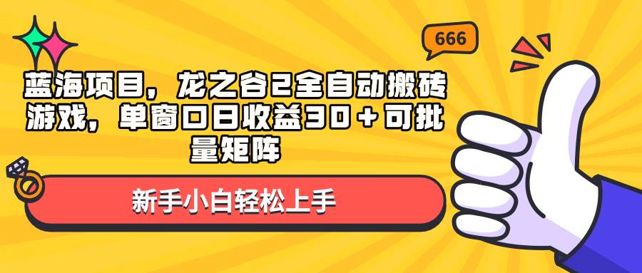 （13769期）蓝海项目，龙之谷2全自动搬砖游戏，单窗口日收益30＋可批量矩阵远创网-专注分享副业落地实操课程 – 全网首发_高质量项目输出远创网