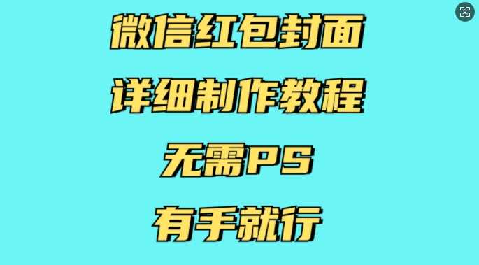 微信红包封面详细制作教程，无需PS，有手就行远创网-专注分享副业落地实操课程 – 全网首发_高质量项目输出远创网