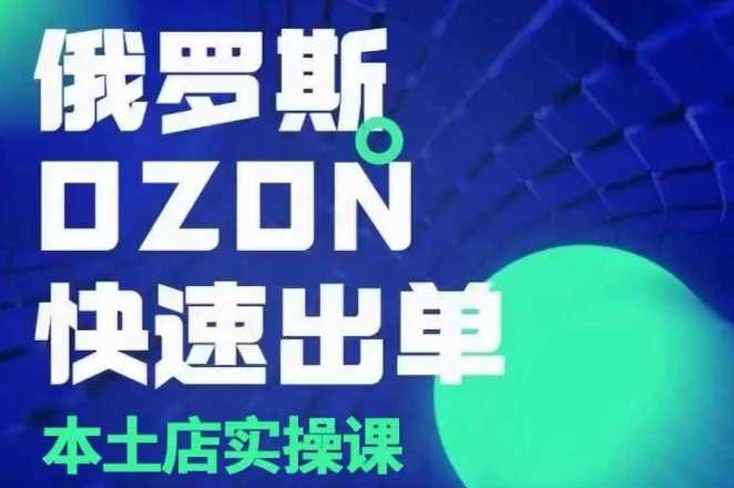 俄罗斯OZON本土店实操课，​OZON本土店运营选品变现远创网-专注分享副业落地实操课程 – 全网首发_高质量项目输出远创网