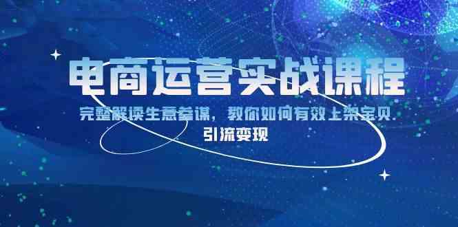 电商运营实战课程：完整解读生意参谋，教你如何有效上架宝贝，引流变现远创网-专注分享副业落地实操课程 – 全网首发_高质量项目输出远创网