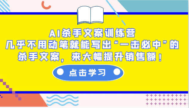 AI杀手文案训练营：几乎不用动笔就能写出“一击必中”的杀手文案，来大幅提升销售额！远创网-专注分享副业落地实操课程 – 全网首发_高质量项目输出远创网