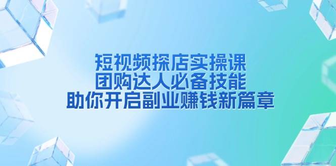 短视频探店实操课，团购达人必备技能，助你开启副业赚钱新篇章远创网-专注分享副业落地实操课程 – 全网首发_高质量项目输出远创网