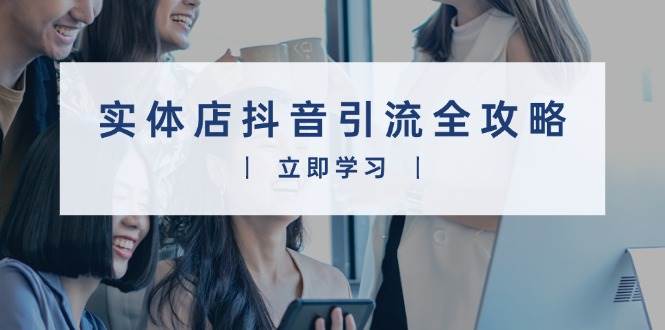 （13818期）实体店抖音引流全攻略，从视频制作到直播变现，打造火爆生意远创网-专注分享副业落地实操课程 – 全网首发_高质量项目输出远创网
