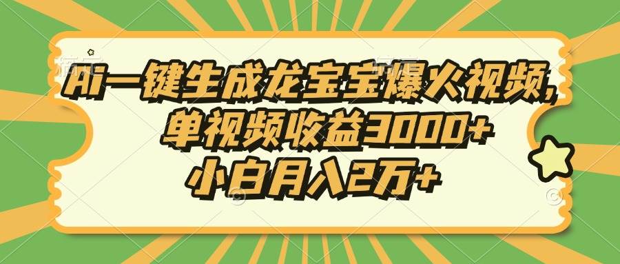 （13819期）Ai一键生成龙宝宝爆火视频，单视频收益3000+，小白月入2万+远创网-专注分享副业落地实操课程 – 全网首发_高质量项目输出远创网